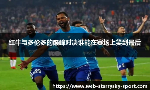 红牛与多伦多的巅峰对决谁能在赛场上笑到最后