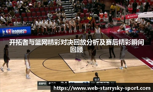开拓者与篮网精彩对决回放分析及赛后精彩瞬间回顾