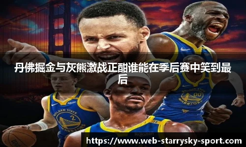 丹佛掘金与灰熊激战正酣谁能在季后赛中笑到最后